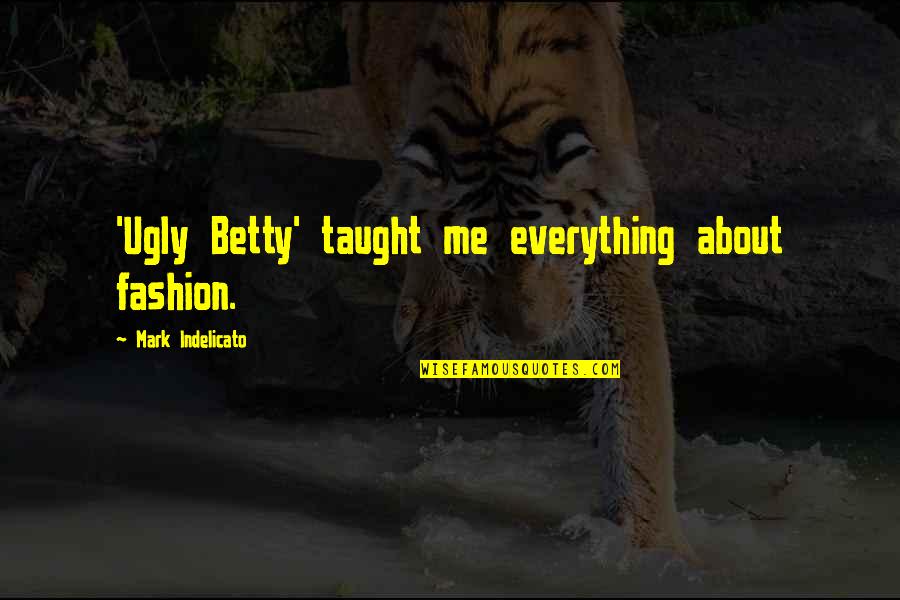 Akinyi Manners Quotes By Mark Indelicato: 'Ugly Betty' taught me everything about fashion.
