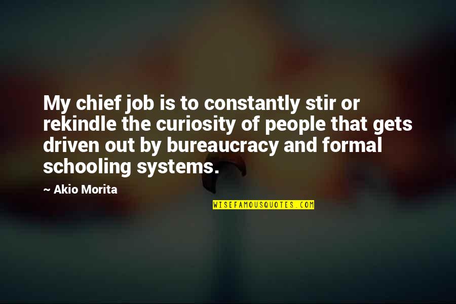 Akio Morita Best Quotes By Akio Morita: My chief job is to constantly stir or