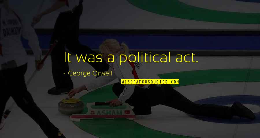 Akio Takamori Quotes By George Orwell: It was a political act. Akio Takamori Quotes By George Orwell: It was a political act.
