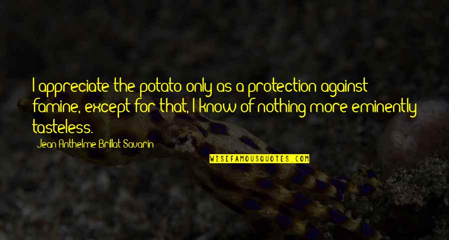 Akio Takamori Quotes By Jean Anthelme Brillat-Savarin: I appreciate the potato only as a protection Akio Takamori Quotes By Jean Anthelme Brillat-Savarin: I appreciate the potato only as a protection