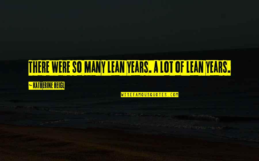 Akira Inugami Quotes By Katherine Heigl: There were so many lean years. A lot Akira Inugami Quotes By Katherine Heigl: There were so many lean years. A lot