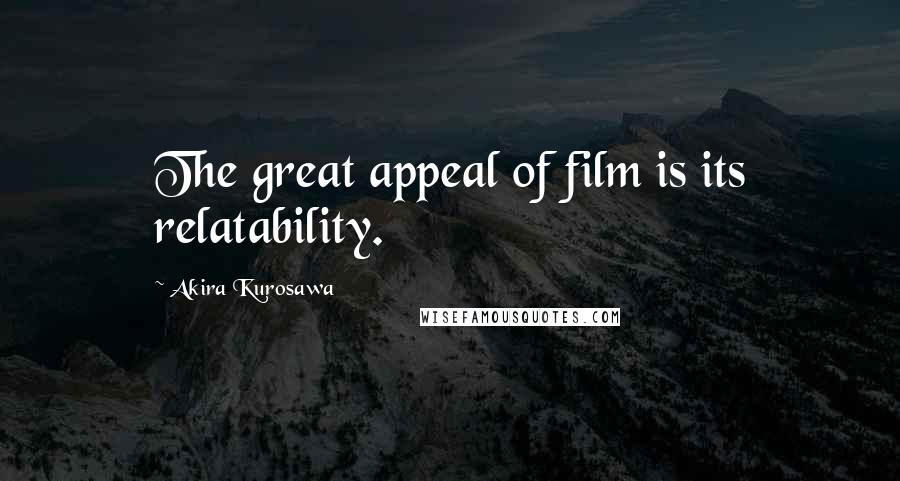 Akira Kurosawa quotes: The great appeal of film is its relatability.