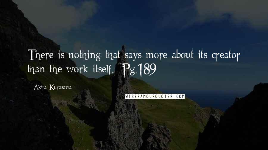 Akira Kurosawa quotes: There is nothing that says more about its creator than the work itself. [Pg.189]