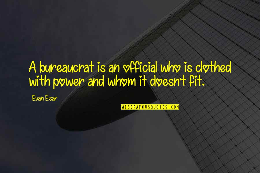 Akire Bubar Quotes By Evan Esar: A bureaucrat is an official who is clothed