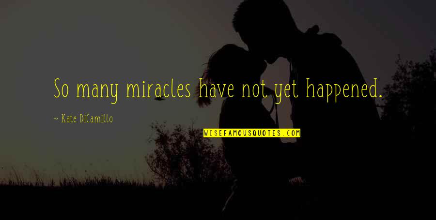 Akire Bubar Quotes By Kate DiCamillo: So many miracles have not yet happened. Akire Bubar Quotes By Kate DiCamillo: So many miracles have not yet happened.