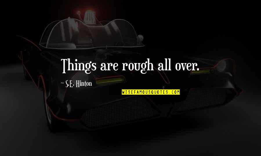 Akire Bubar Quotes By S.E. Hinton: Things are rough all over. Akire Bubar Quotes By S.E. Hinton: Things are rough all over.