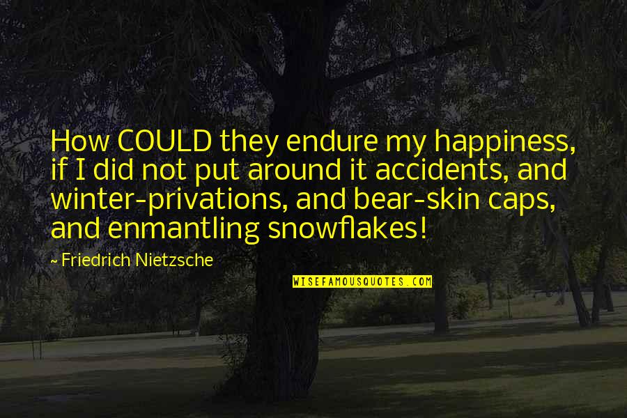 Akire Soto Quotes By Friedrich Nietzsche: How COULD they endure my happiness, if I