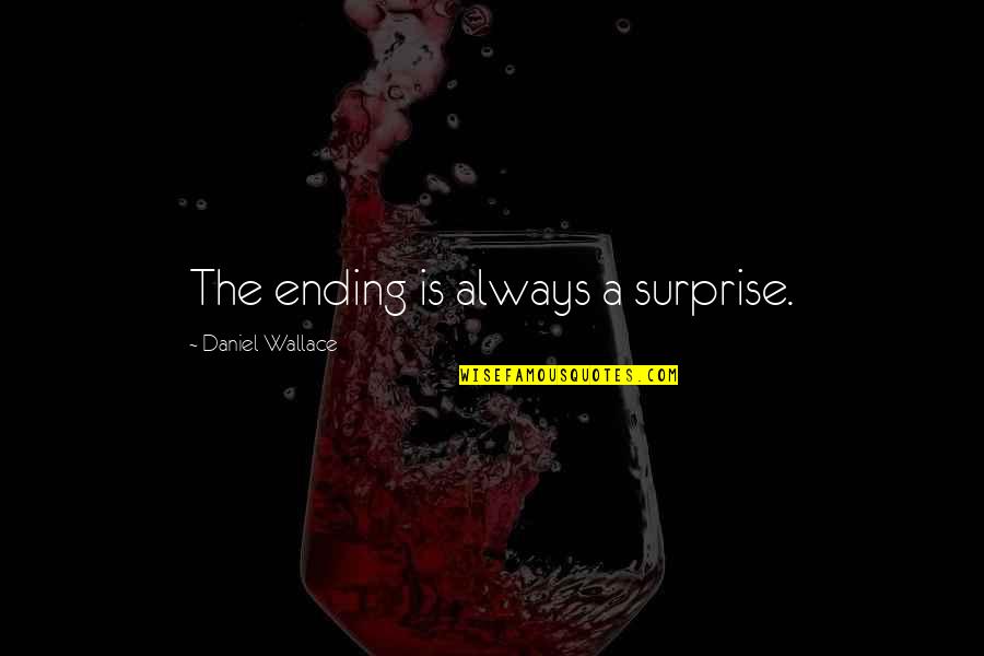 Akire Thomas Quotes By Daniel Wallace: The ending is always a surprise. Akire Thomas Quotes By Daniel Wallace: The ending is always a surprise.