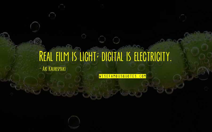 Aki's Quotes By Aki Kaurismaki: Real film is light; digital is electricity.