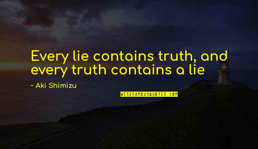 Aki's Quotes By Aki Shimizu: Every lie contains truth, and every truth contains Aki's Quotes By Aki Shimizu: Every lie contains truth, and every truth contains