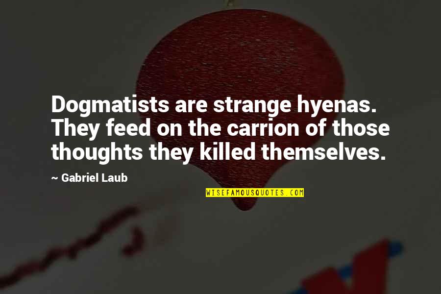 Aki's Quotes By Gabriel Laub: Dogmatists are strange hyenas. They feed on the