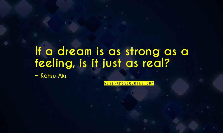 Aki's Quotes By Katsu Aki: If a dream is as strong as a