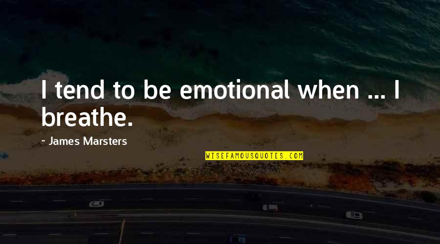 Akisa Quotes By James Marsters: I tend to be emotional when ... I