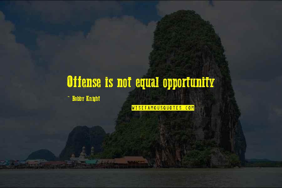 Akismet Quotes By Bobby Knight: Offense is not equal opportunity Akismet Quotes By Bobby Knight: Offense is not equal opportunity