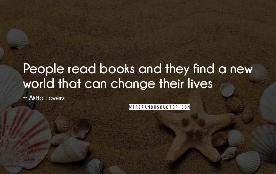 Akita Lovers quotes: People read books and they find a new world that can change their lives