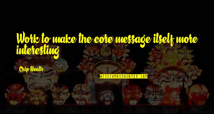 Akitaka Organe Quotes By Chip Heath: Work to make the core message itself more