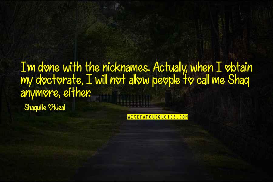 Akitaka Organe Quotes By Shaquille O'Neal: I'm done with the nicknames. Actually, when I Akitaka Organe Quotes By Shaquille O'Neal: I'm done with the nicknames. Actually, when I