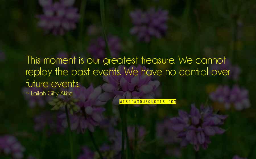 Akitas Quotes By Lailah Gifty Akita: This moment is our greatest treasure. We cannot