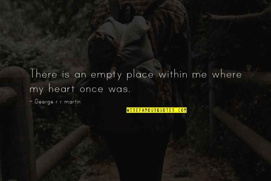 Akito Hayama Quotes By George R R Martin: There is an empty place within me where Akito Hayama Quotes By George R R Martin: There is an empty place within me where