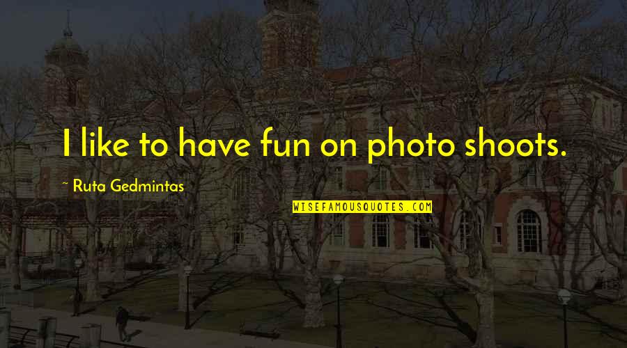 Akito Hayama Quotes By Ruta Gedmintas: I like to have fun on photo shoots.