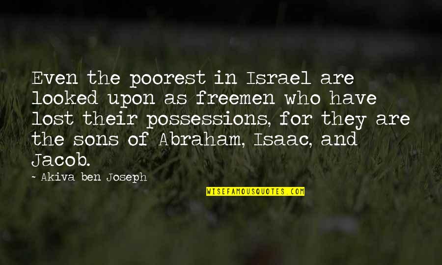 Akiva Ben Joseph Quotes By Akiva Ben Joseph: Even the poorest in Israel are looked upon Akiva Ben Joseph Quotes By Akiva Ben Joseph: Even the poorest in Israel are looked upon