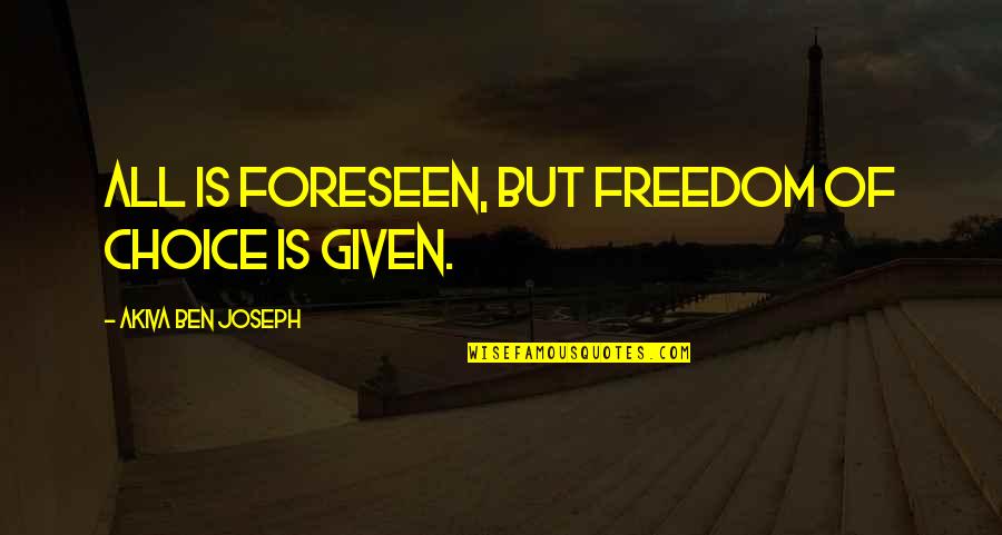 Akiva Ben Joseph Quotes By Akiva Ben Joseph: All is foreseen, but freedom of choice is