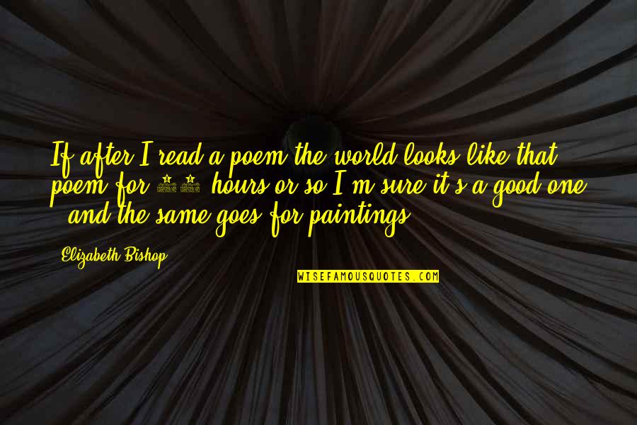 Akiva Ben Joseph Quotes By Elizabeth Bishop: If after I read a poem the world Akiva Ben Joseph Quotes By Elizabeth Bishop: If after I read a poem the world