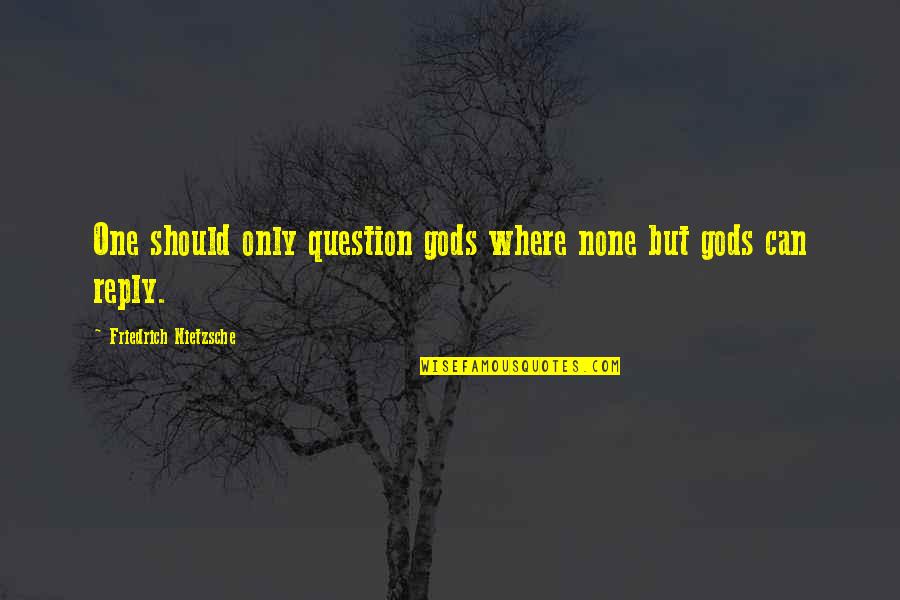 Akiva School Quotes By Friedrich Nietzsche: One should only question gods where none but