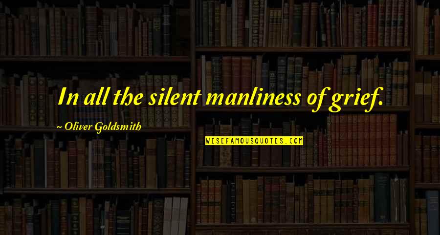 Akiyama Quotes By Oliver Goldsmith: In all the silent manliness of grief.