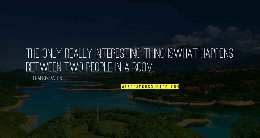Akiyama Yukari Quotes By Francis Bacon: The only really interesting thing iswhat happens between