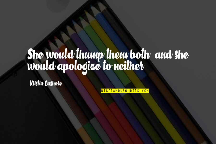 Akiza Izinski Quotes By Kristin Cashore: She would thump them both, and she would Akiza Izinski Quotes By Kristin Cashore: She would thump them both, and she would