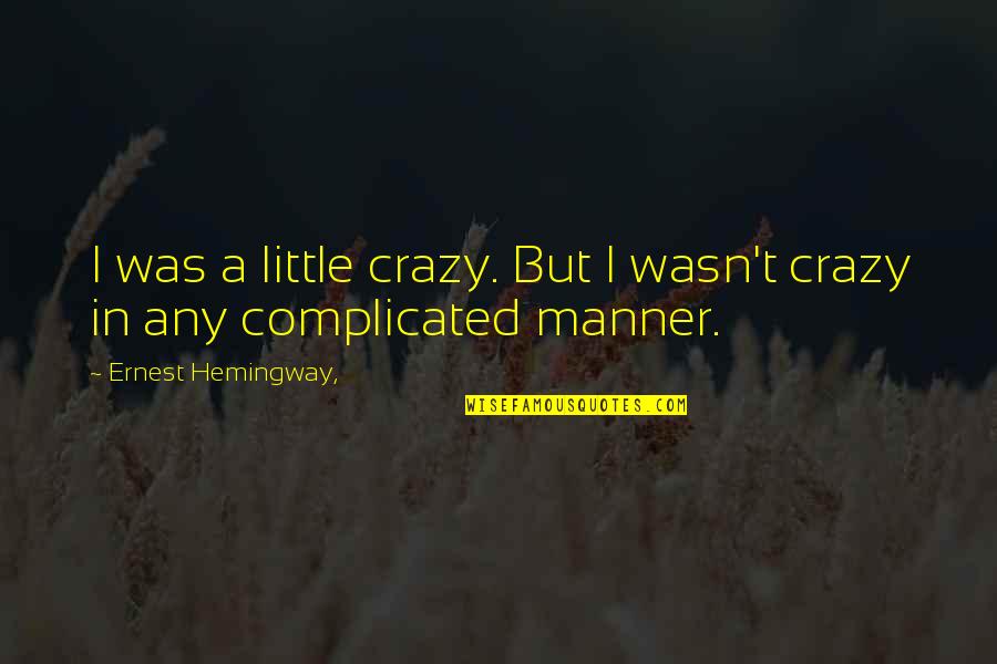 Akkaantedon Quotes By Ernest Hemingway,: I was a little crazy. But I wasn't Akkaantedon Quotes By Ernest Hemingway,: I was a little crazy. But I wasn't