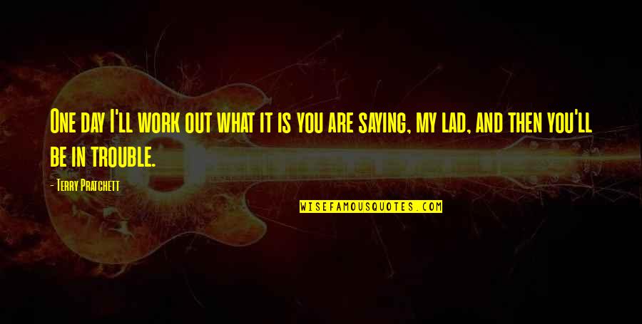 Akkaantedon Quotes By Terry Pratchett: One day I'll work out what it is Akkaantedon Quotes By Terry Pratchett: One day I'll work out what it is