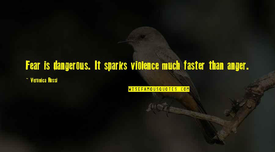 Akkaantedon Quotes By Veronica Rossi: Fear is dangerous. It sparks violence much faster Akkaantedon Quotes By Veronica Rossi: Fear is dangerous. It sparks violence much faster