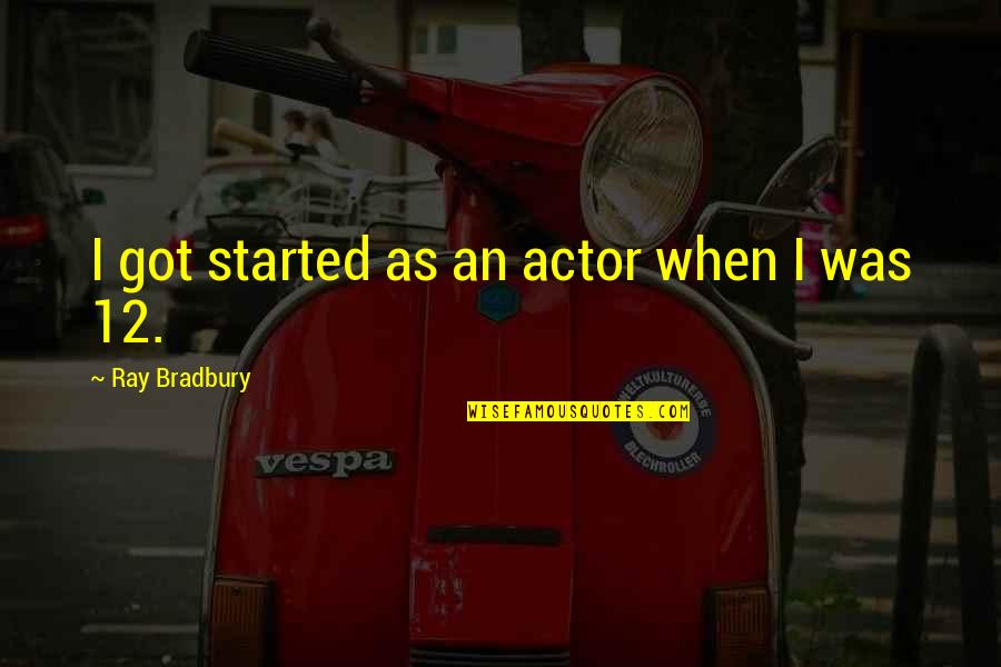 Akkalkot Swami Samarth Quotes By Ray Bradbury: I got started as an actor when I