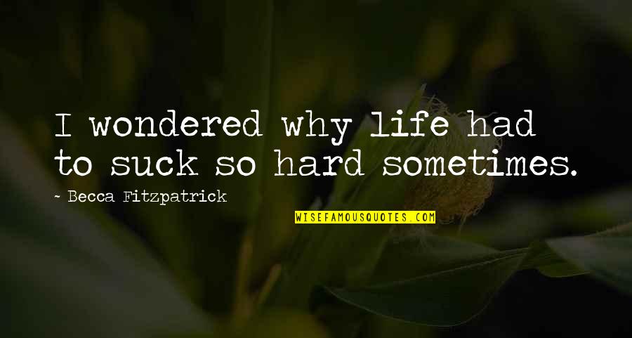 Akkaris Quotes By Becca Fitzpatrick: I wondered why life had to suck so Akkaris Quotes By Becca Fitzpatrick: I wondered why life had to suck so