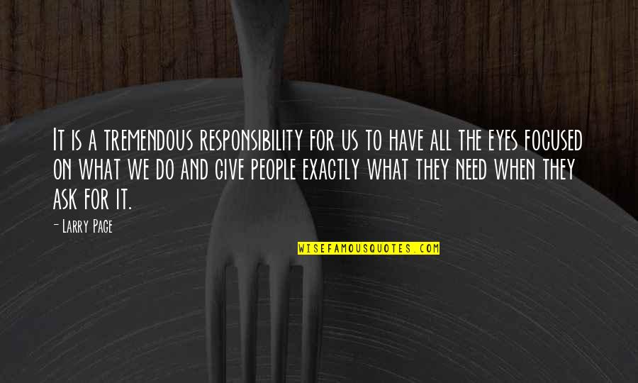 Akkaris Quotes By Larry Page: It is a tremendous responsibility for us to Akkaris Quotes By Larry Page: It is a tremendous responsibility for us to