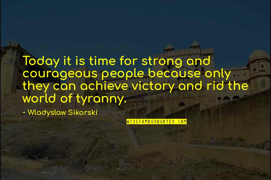 Akkaris Quotes By Wladyslaw Sikorski: Today it is time for strong and courageous Akkaris Quotes By Wladyslaw Sikorski: Today it is time for strong and courageous