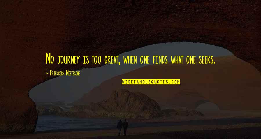 Akkaya Hukuk Quotes By Friedrich Nietzsche: No journey is too great, when one finds