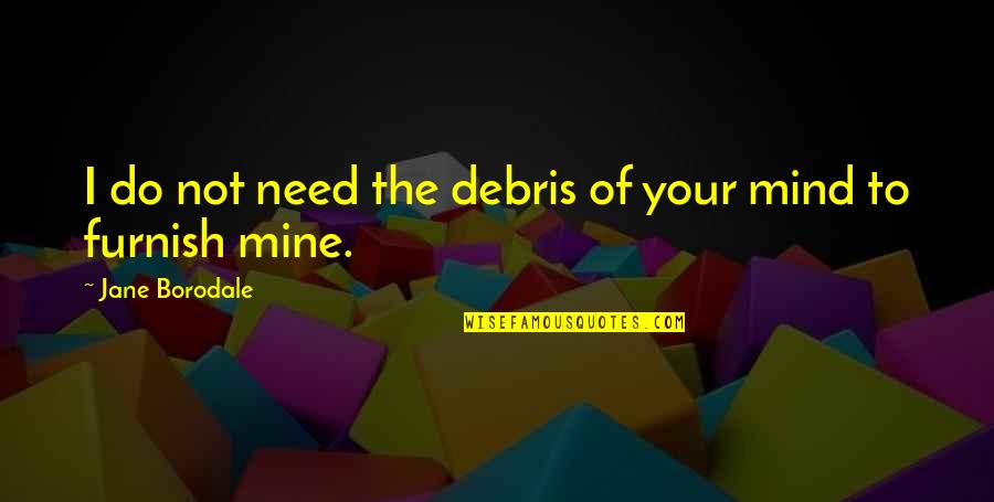 Akkharpatra Quotes By Jane Borodale: I do not need the debris of your