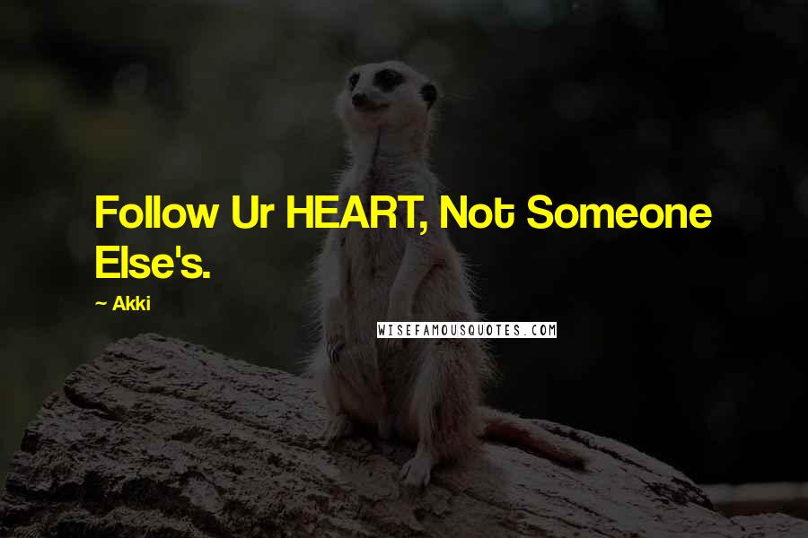 Akki quotes: Follow Ur HEART, Not Someone Else's.