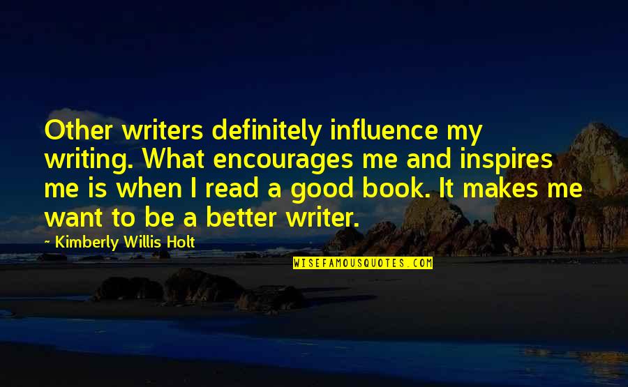Akkor Angolul Quotes By Kimberly Willis Holt: Other writers definitely influence my writing. What encourages Akkor Angolul Quotes By Kimberly Willis Holt: Other writers definitely influence my writing. What encourages