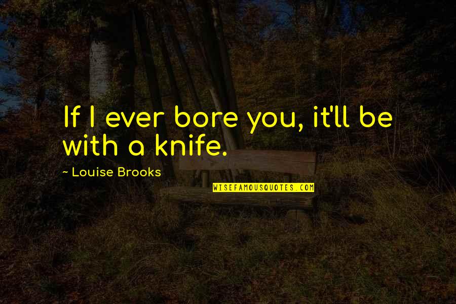 Akkor Angolul Quotes By Louise Brooks: If I ever bore you, it'll be with Akkor Angolul Quotes By Louise Brooks: If I ever bore you, it'll be with