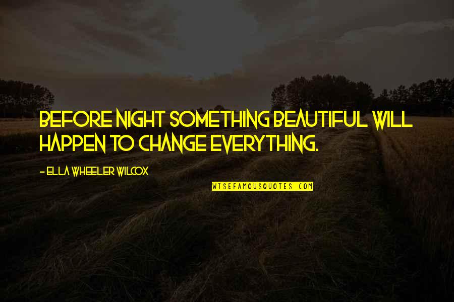 Akkord Quotes By Ella Wheeler Wilcox: Before night something beautiful will happen to change