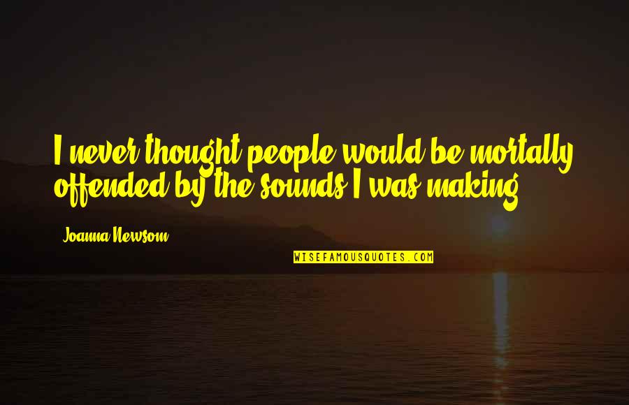 Akl Maui Quotes By Joanna Newsom: I never thought people would be mortally offended
