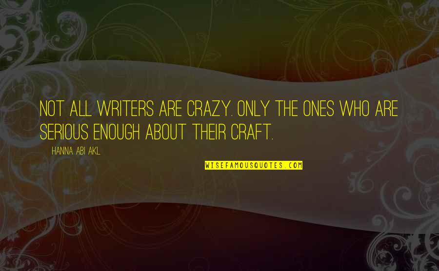 Akl Quotes By Hanna Abi Akl: Not all writers are crazy. Only the ones