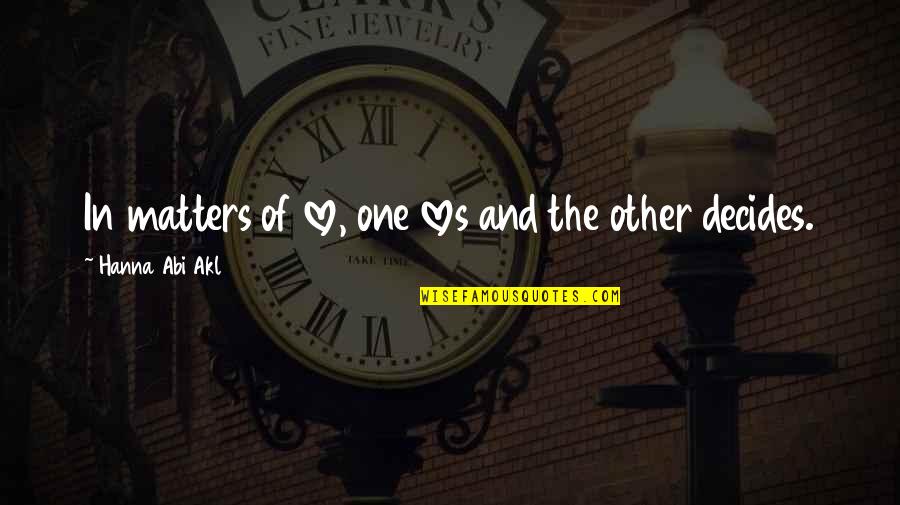 Akl Quotes By Hanna Abi Akl: In matters of love, one loves and the