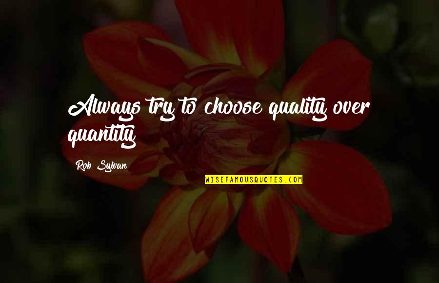 Aklan Quotes By Rob Sylvan: Always try to choose quality over quantity Aklan Quotes By Rob Sylvan: Always try to choose quality over quantity