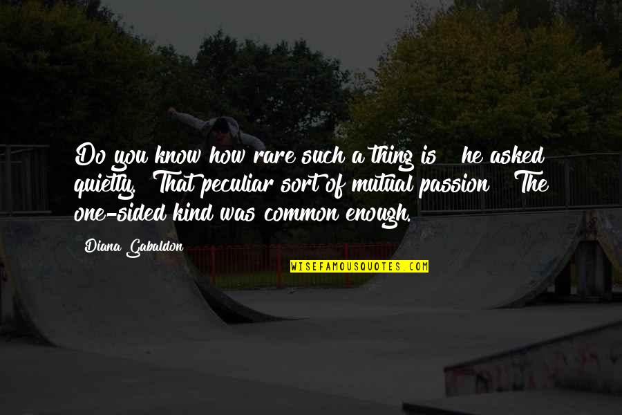 Aklc70rcb Quotes By Diana Gabaldon: Do you know how rare such a thing Aklc70rcb Quotes By Diana Gabaldon: Do you know how rare such a thing