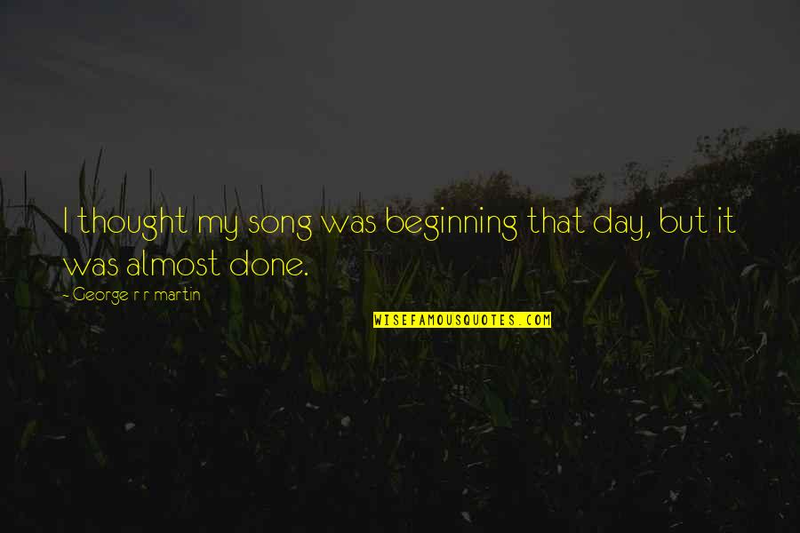 Aklcx Quotes By George R R Martin: I thought my song was beginning that day,